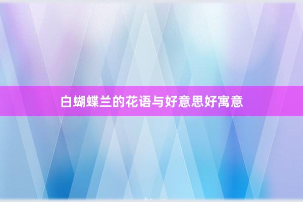 白蝴蝶兰的花语与好意思好寓意