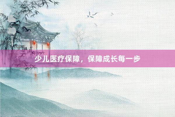 少儿医疗保障，保障成长每一步