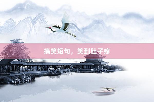 搞笑短句，笑到肚子疼